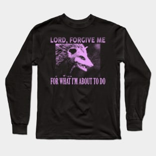 Lord Forgive Me Opossum Long Sleeve T-Shirt